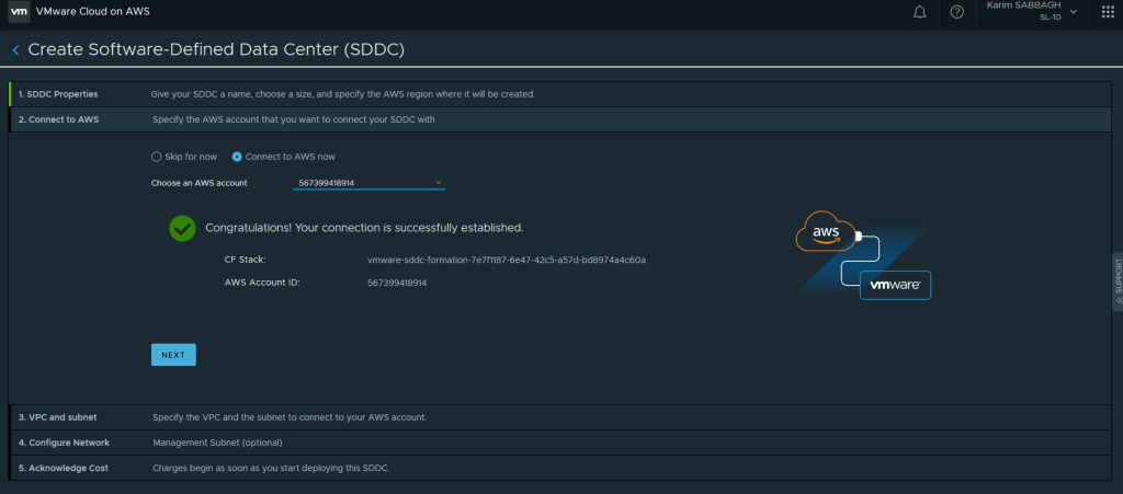 VMware Cloud on AWS 
Create Software-Defined Data Center (SDDC) 
o 
Karim SABBAGH 
SL-IO 
1. SDDC properties 
2. connect to AWS 
3. VPC and subnet 
4. Configure Network 
5. Acknowledge Cost 
Give your SDDC a name, choose a size, and specify the AWS region where it will be created 
Specify the AWS account that you want to connect your SDDC with 
O Skip for now O Connect to AWS now 
Choose an AWS account 
567399418914 
Congratulations! Your connection is successfully established. 
aws 
CF stack: 
AWS Account ID: 
NEXT 
vmware-sddc-formation-7e7f1187-6e47-42c5-a57d 
567399418914 
-bd8974a4cooa 
Specify the VPC and the subnet to connect to your AWS account 
Management Subnet (optional) 
Charges begin as soon as you start deploying this SDDC 