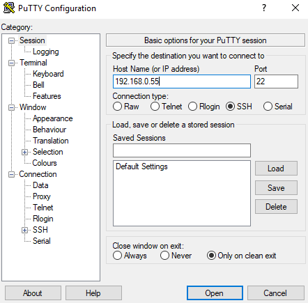 PuTTY Configuration 
Cat egory 
Logging 
Terminal 
Keybo ard 
Window 
Appearance 
Behaviour 
Translation 
Selection 
Connection 
Telnet 
Rlogin 
Basic options for your PuTTY session 
Specify the destination you want to connect to 
Host Name (or IP address) 
Connection type 
C) Raw C) elnet C)RIog'n @SSH O Sehal 
Isad save or delete a stored session 
Saved Sessions 
Default Settings 
Close window on exit 
C) Aways C) Never 
Save 
@Only on clean exit 